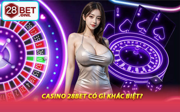 Casino 28BET Có Gì Khác Biệt?