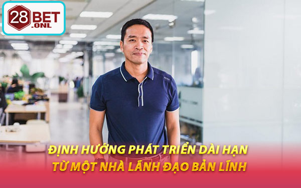 Định Hướng Phát Triển Dài Hạn Từ Một Nhà Lãnh Đạo Bản Lĩnh