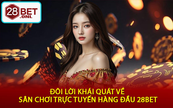 Đôi Lời Khái Quát Về Sân Chơi Trực Tuyến Hàng Đầu 28BET