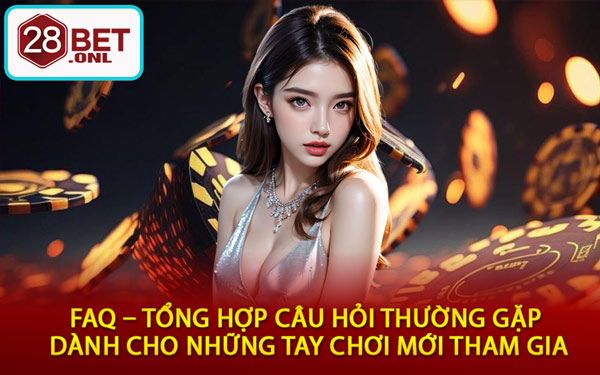FAQ – Tổng Hợp Câu Hỏi Thường Gặp Dành Cho Những Tay Chơi Mới Tham Gia