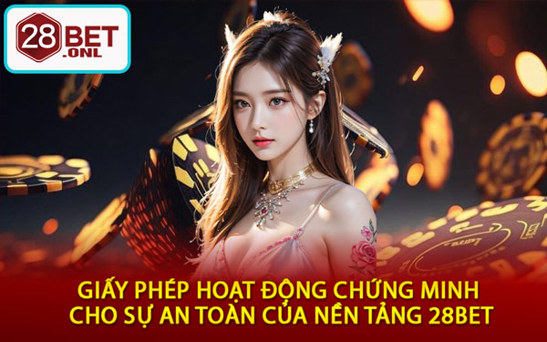 Giấy Phép Hoạt Động Chứng Minh Cho Sự An Toàn Của Nền Tảng 28BET