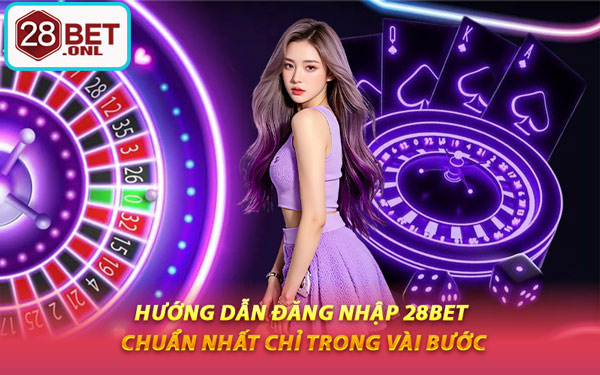 Hướng Dẫn Đăng Nhập 28BET Chuẩn Nhất Chỉ Trong Vài Bước