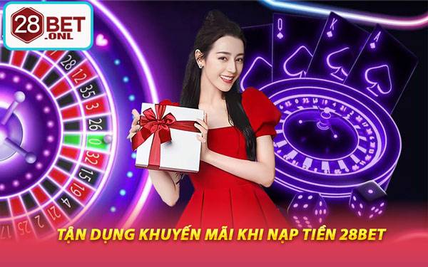 Tận Dụng Khuyến Mãi Khi Nạp Tiền 28BET
