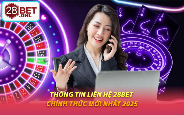 Thông Tin Liên Hệ 28BET Chính Thức Mới Nhất 2025